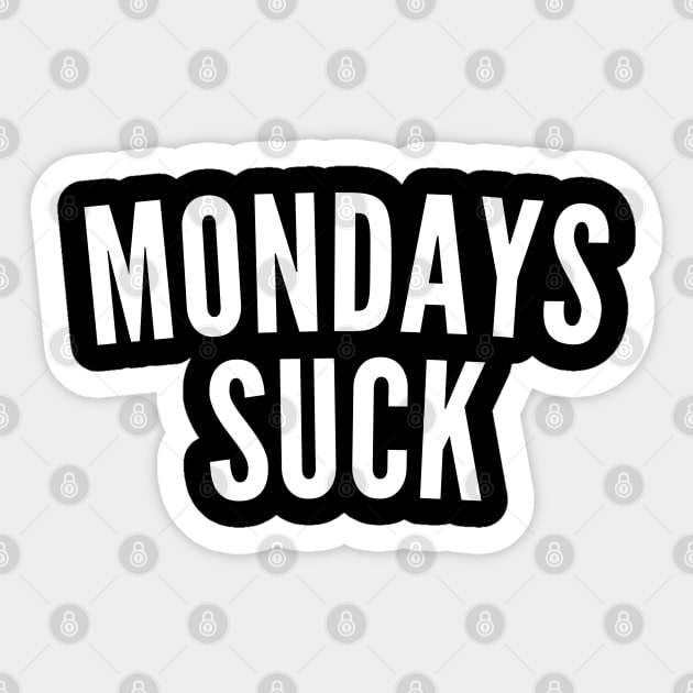 Monday's Suck. Funny I Hate Monday's Saying. White Sticker by That Cheeky Tee